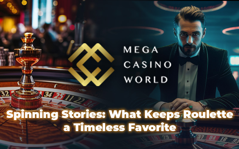 Spinning Stories: What Keeps Roulette a Timeless Favorite