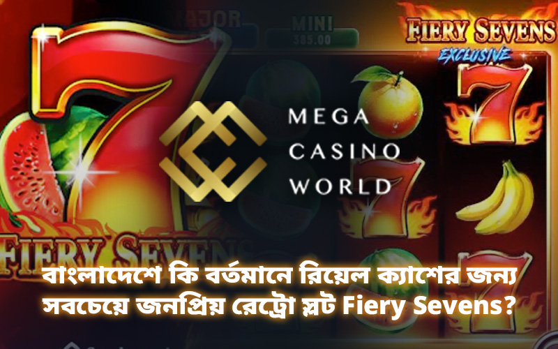 বাংলাদেশে কি বর্তমানে রিয়েল ক্যাশের জন্য সবচেয়ে জনপ্রিয় রেট্রো স্লট Fiery Sevens?