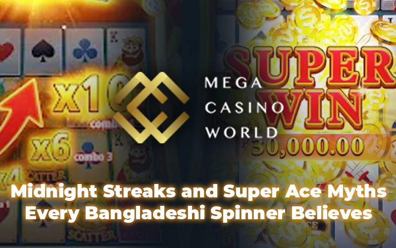 Midnight Streaks and Super Ace Myths Every Bangladeshi Spinner Believes
