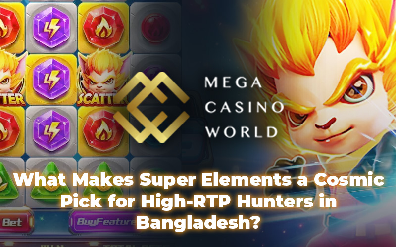 What Makes Super Elements a Cosmic Pick for High-RTP Hunters in Bangladesh?