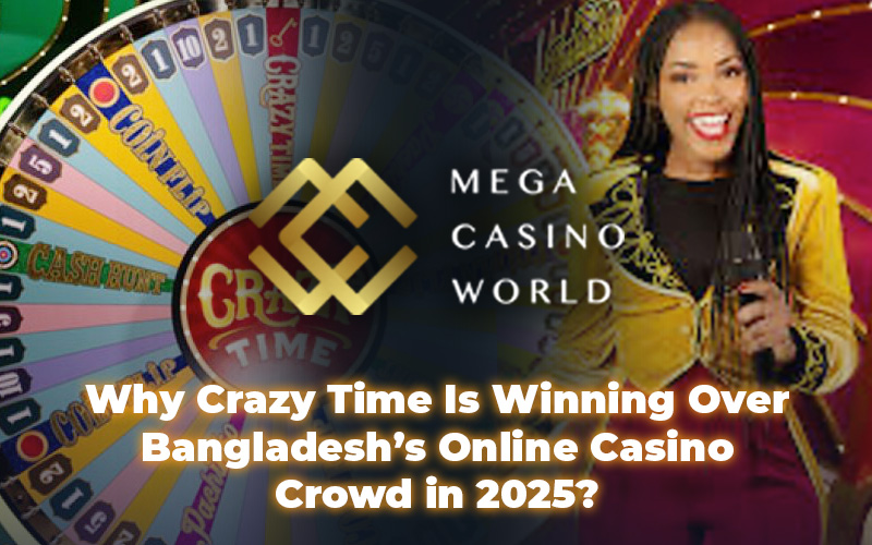 Why Crazy Time Is Winning Over Bangladesh’s Online Casino Crowd in 2025?